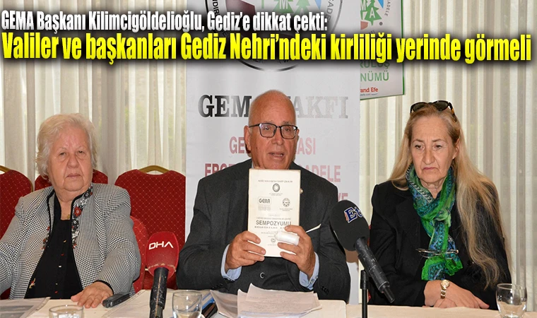 GEMA Başkanı Kilimcigöldelioğlu, Gediz’e dikkat çekti: Valiler ve başkanları Gediz Nehri’ndeki kirliliği yerinde görmeli 