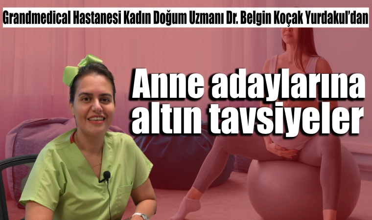 Grandmedical Hastanesi Kadın Doğum Uzmanı Dr. Belgin Koçak Yurdakul’dan Anne adaylarına altın tavsiyeler