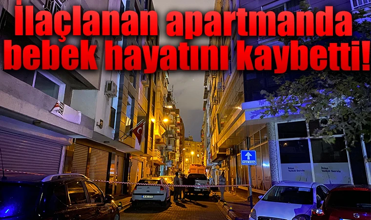 İlaçlanan apartmanda bebek hayatını kaybetti!