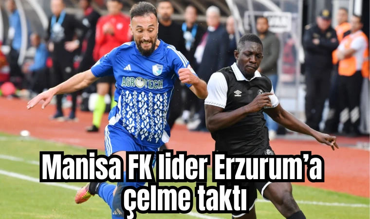 Manisa FK lider Erzurum’a çelme taktı