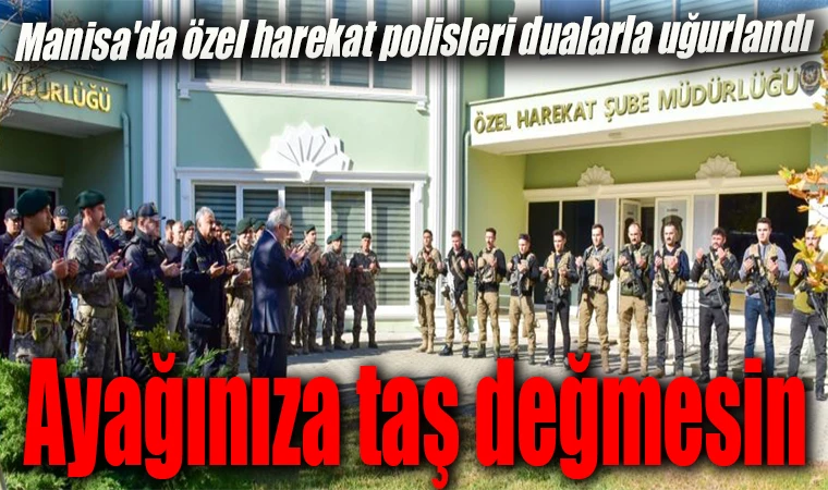 Manisa'da özel harekat polisleri dualarla uğurlandı 