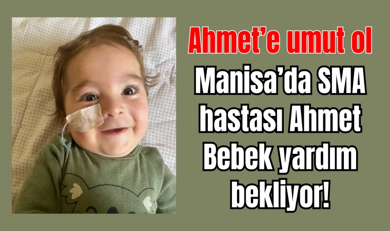 Manisa’da SMA hastası Ahmet Bebek yardım bekliyor!