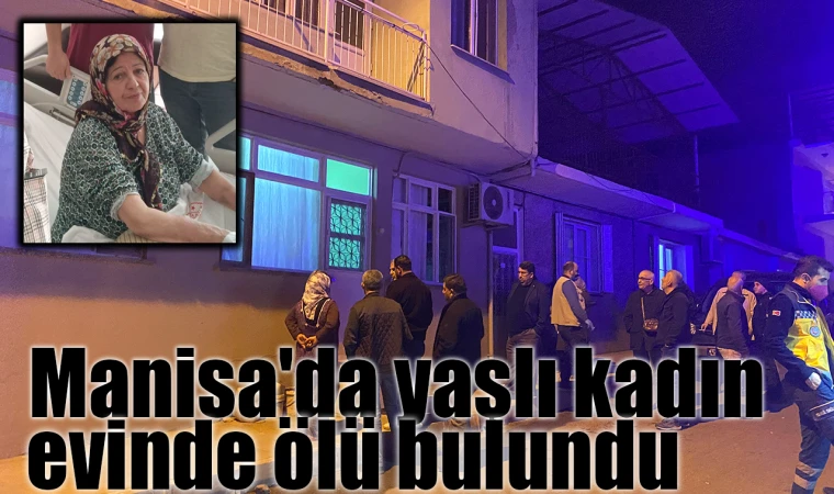 Manisa'da yaşlı kadın evinde ölü bulundu