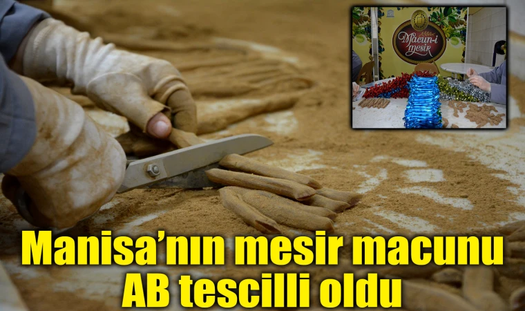 Manisa’mızın mesir macunu AB tescilli oldu 