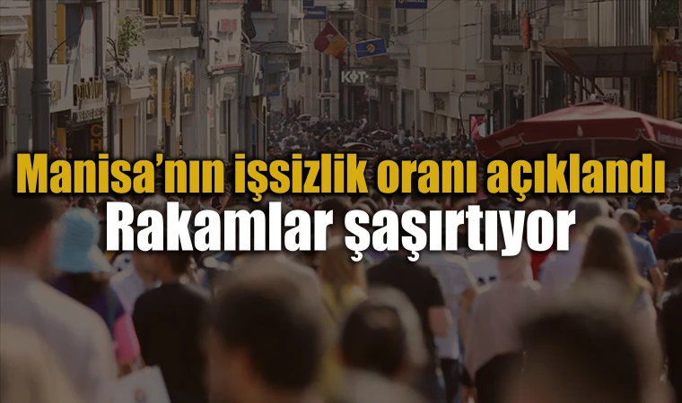 Manisa'nın işsizlik oranı açıklandı