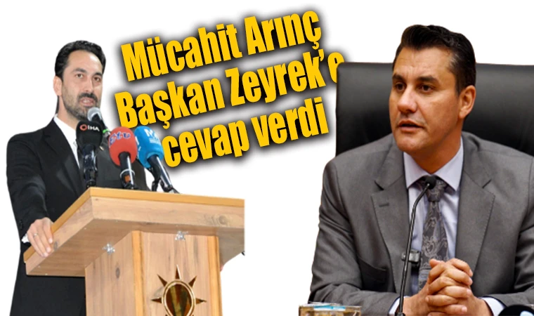 Mücahit Arınç Başkan Zeyrek’e cevap verdi