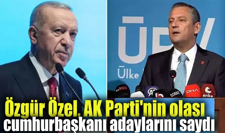 Özgür Özel, AK Parti'nin olası cumhurbaşkanı adaylarını saydı