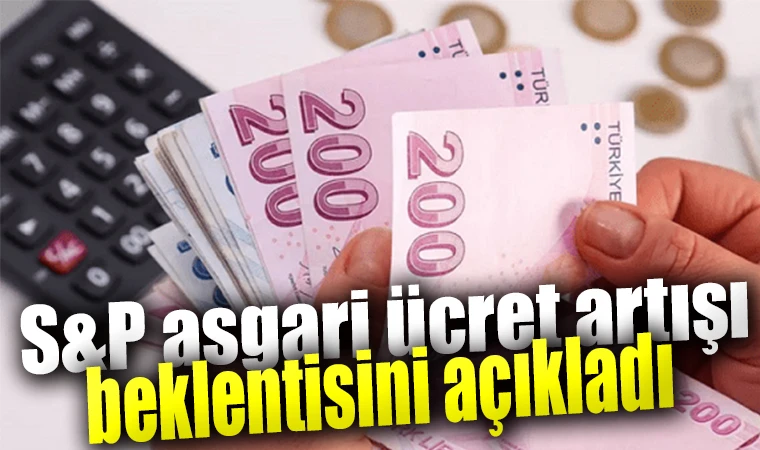 S&P asgari ücret artışı beklentisini açıkladı