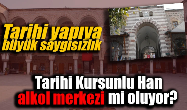 Tarihi Kurşunlu Han alkol merkez mi oluyor?