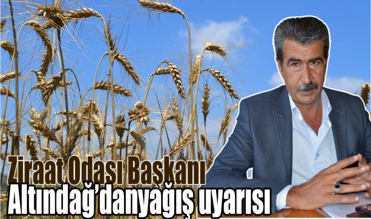 Ziraat Odası Başkanı Altındağ’dan yağış uyarısı