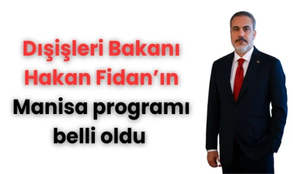 Dışişleri Bakanı Hakan Fidan’ın Manisa programı belli oldu 