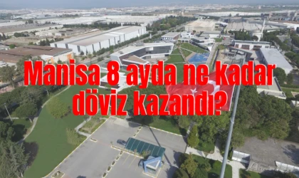 Manisa 8 ayda 3 milyar 400 milyon dolar döviz kazandırdı 