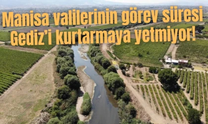 Manisa valilerinin görev süresi Gediz’i kurtarmaya yetmiyor!