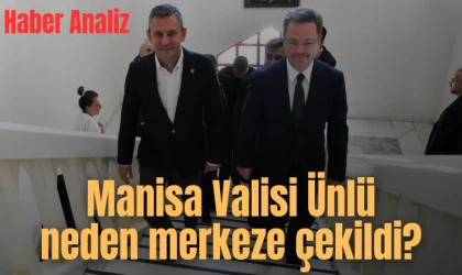 Manisa Valisi Ünlü neden merkeze çekildi?