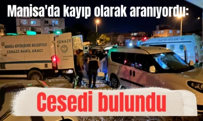 Manisa'da kayıp olarak aranıyordu: Cesedi bulundu