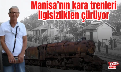 Manisa’nın kara trenleri ilgisizlikten çürüyor