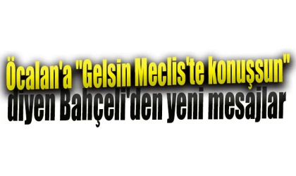 Öcalan'a "Gelsin Meclis'te konuşsun" diyen Bahçeli'den yeni mesajlar