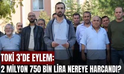 TOKİ 3’DE EYLEM: 2 MİLYON 750 BİN LİRA NEREYE HARCANDI?