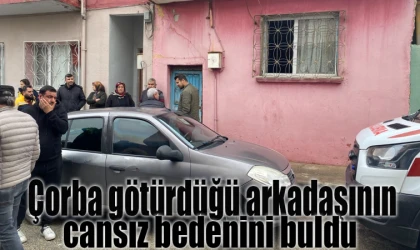 Çorba götürdüğü arkadaşının cansız bedeniyle karşılaştı