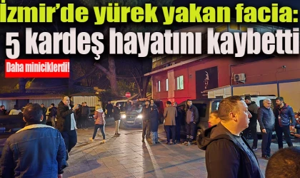 İzmir'de yürek yakan facia:5 kardeş hayatını kaybetti