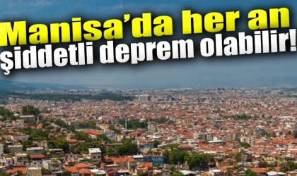 Manisa’da her an şiddetli deprem olabilir!