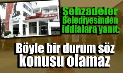 Şehzadeler Belediyesinden iddialara yanıt: Böyle bir durum söz konusu olamaz